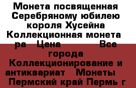    Монета посвященная Серебряному юбилею короля Хусейна Коллекционная монета, ра › Цена ­ 6 900 - Все города Коллекционирование и антиквариат » Монеты   . Пермский край,Пермь г.